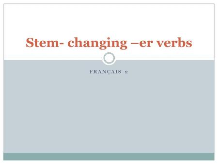 FRANÇAIS 2 Stem- changing –er verbs. Les verbes reguliers en -er Je -e Tu -es Il/Elle/On-e Nous -ons Vous-ez Ils/Elles-ent.