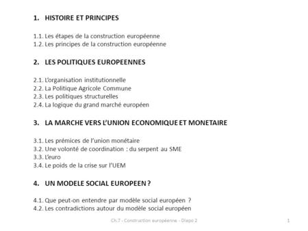 1.HISTOIRE ET PRINCIPES 1.1.Les étapes de la construction européenne 1.2.Les principes de la construction européenne 2.LES POLITIQUES EUROPEENNES 2.1.L’organisation.