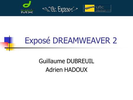 Exposé DREAMWEAVER 2 Guillaume DUBREUIL Adrien HADOUX.