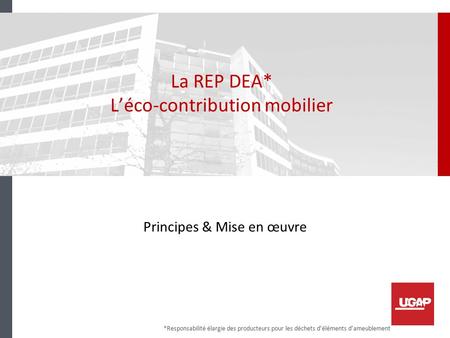 La REP DEA* L’éco-contribution mobilier