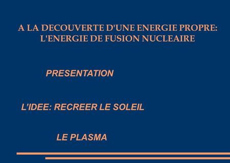 A LA DECOUVERTE D'UNE ENERGIE PROPRE: L'ENERGIE DE FUSION NUCLEAIRE