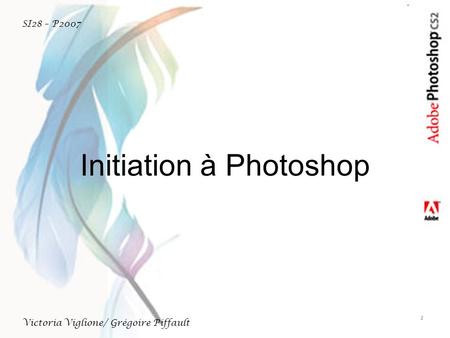 Initiation à Photoshop 1 Victoria Viglione/ Grégoire Piffault SI28 – P2007.