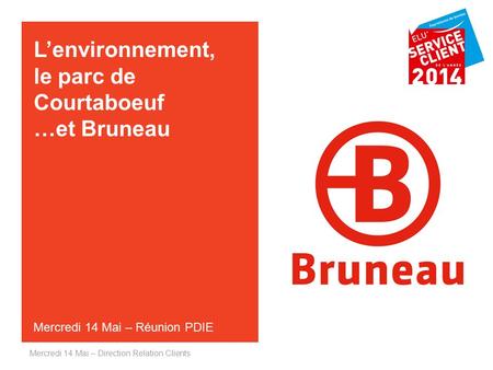 Mercredi 14 Mai – Direction Relation Clients L’environnement, le parc de Courtaboeuf …et Bruneau Mercredi 14 Mai – Réunion PDIE.
