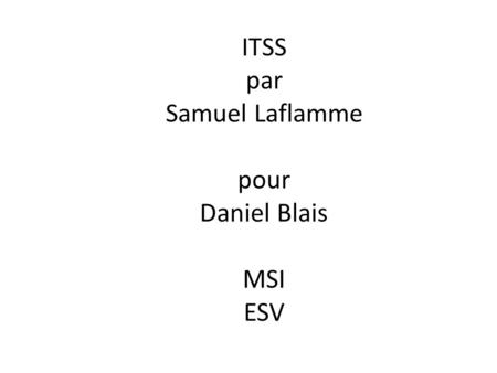 ITSS par Samuel Laflamme pour Daniel Blais MSI ESV