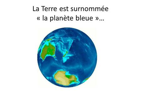 La Terre est surnommée « la planète bleue »…
