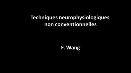 Techniques neurophysiologiques non conventionnelles F. Wang.