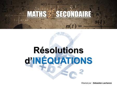 Réalisé par : Sébastien Lachance MATHS 3 E SECONDAIRE Résolutions d’INÉQUATIONS.