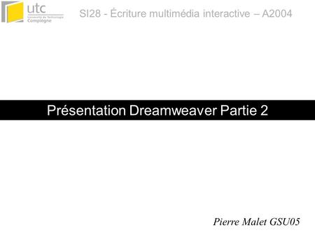SI28 - Écriture multimédia interactive – A2004 Présentation Dreamweaver Partie 2 Pierre Malet GSU05.
