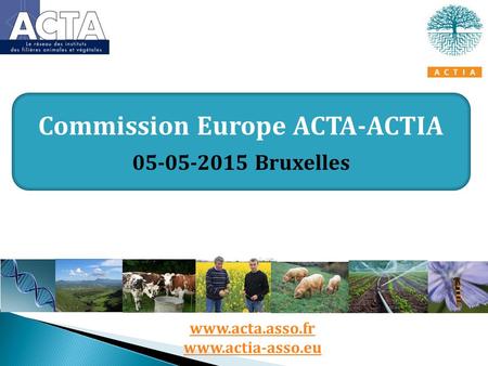 Commission Europe ACTA-ACTIA 05-05-2015 Bruxelles www.acta.asso.fr www.actia-asso.eu.
