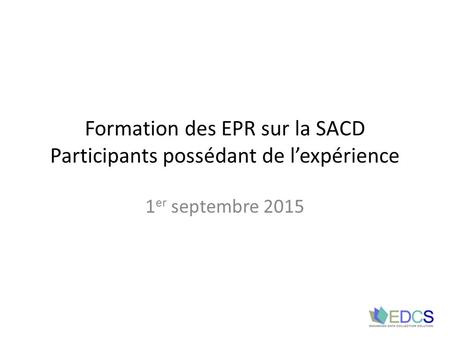Formation des EPR sur la SACD Participants possédant de l’expérience 1 er septembre 2015.