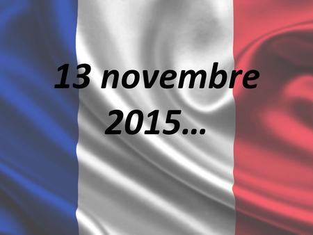 13 novembre 2015…. Dans la soirée du vendredi 13 sont una série de fusillades et d’attentats-suicides qui s’est produite en île-de- France, pour l’essentiel.