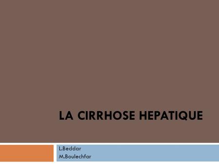 La CIRRHOSE hepatique L.Beddar M.Boulechfar.