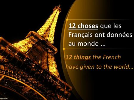 12 choses que les Français ont données au monde … 12 things the French have given to the world…