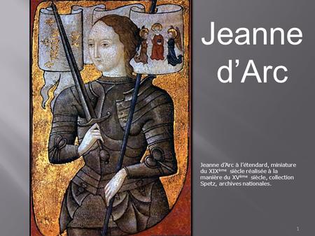 Jeanne d’Arc Jeanne d’Arc à l’étendard, miniature du XIXème siècle réalisée à la manière du XVème siècle, collection Spetz, archives nationales.
