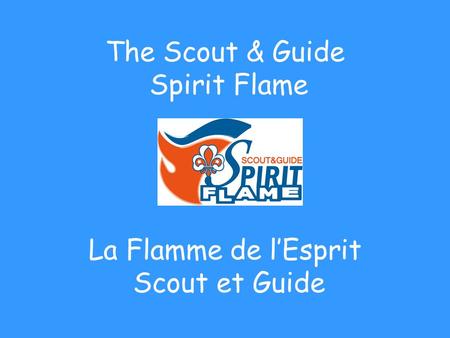 The Scout & Guide Spirit Flame La Flamme de l’Esprit Scout et Guide.