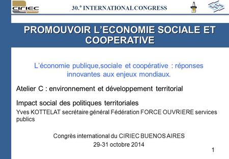 30.° INTERNATIONAL CONGRESS L’économie publique,sociale et coopérative : réponses innovantes aux enjeux mondiaux. Atelier C : environnement et développement.
