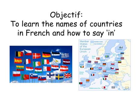 Objectif: To learn the names of countries in French and how to say ‘in’