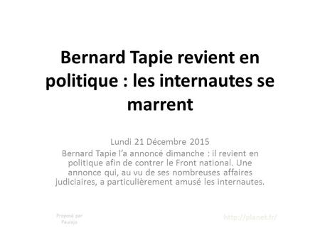 Bernard Tapie revient en politique : les internautes se marrent Lundi 21 Décembre 2015 Bernard Tapie l’a annoncé dimanche : il revient en politique afin.
