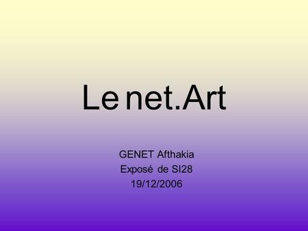 Le net.Art GENET Afthakia Exposé de SI28 19/12/2006.
