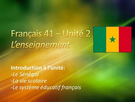 Introduction à l’unité: -Le Sénégal -La vie scolaire -Le système éducatif français.