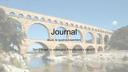 Journal Jeudi, le quatre novembre Don’t forget to order your French club t-shirts!!!