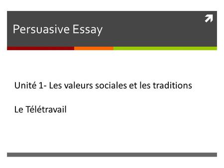  Persuasive Essay Unité 1- Les valeurs sociales et les traditions Le Télétravail.