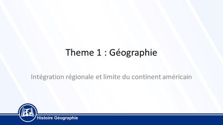Theme 1 : Géographie Intégration régionale et limite du continent américain.
