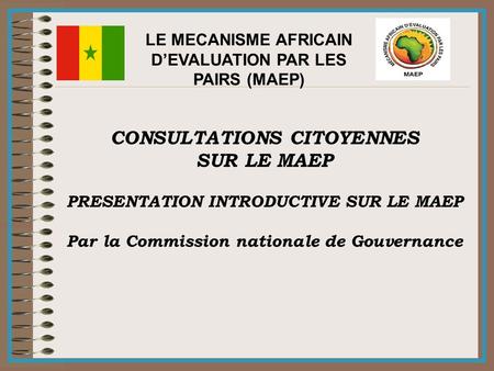 LE MECANISME AFRICAIN D’EVALUATION PAR LES PAIRS (MAEP) CONSULTATIONS CITOYENNES SUR LE MAEP PRESENTATION INTRODUCTIVE SUR LE MAEP Par la Commission nationale.