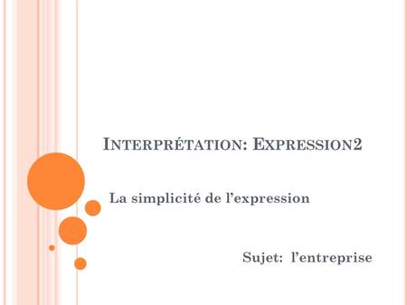 I NTERPRÉTATION : E XPRESSION 2 La simplicité de l’expression Sujet: l’entreprise.
