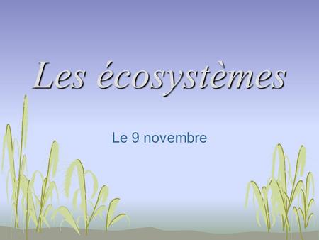 Les écosystèmes Le 9 novembre.