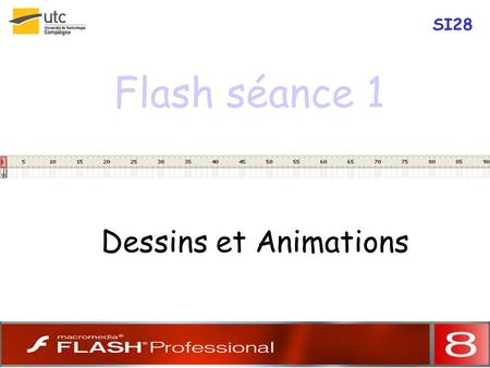 SI28 Flash séance 1 Dessins et Animations. Présentation de Flash  Création d’animations pour le Web, pouvant contenir une forte interactivité.  Faible.