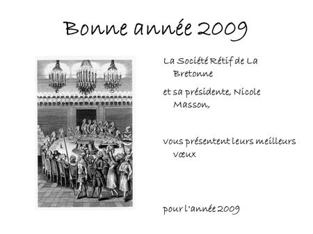 Bonne année 2009 La Société Rétif de La Bretonne et sa présidente, Nicole Masson, vous présentent leurs meilleurs vœux pour l'année 2009.