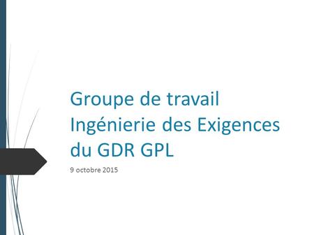 Groupe de travail Ingénierie des Exigences du GDR GPL 9 octobre 2015.