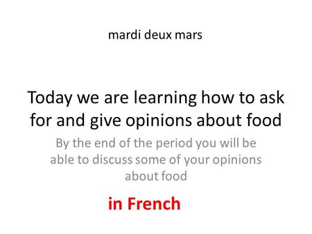 Today we are learning how to ask for and give opinions about food By the end of the period you will be able to discuss some of your opinions about food.