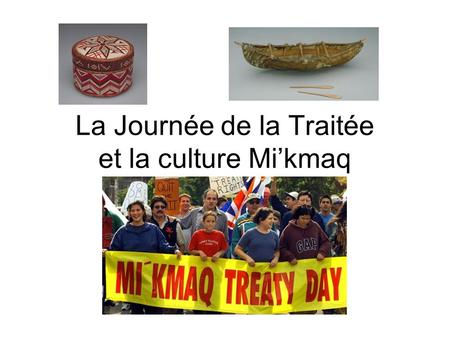 La Journée de la Traitée et la culture Mi’kmaq. Qu’est-ce que c’est? La journée de célébration qui marque l’anniversaire de la Traitée de 1752. La Traitée.