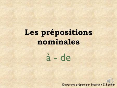 Les prépositions nominales à - de Diaporama préparé par Sébastien-D. Bernier.