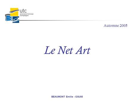 Automne 2005 BEAUMONT Emilie - GSU05 Le Net Art. Les avantages de l’Internet : la navigation en temps réel la possibilité de voter et de commenter la.