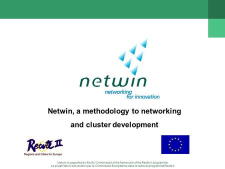 Netwin is supported by the EU Commission in the framework of the Recite II programme Le projet Netwin est soutenu par la Commission Européenne dans le.
