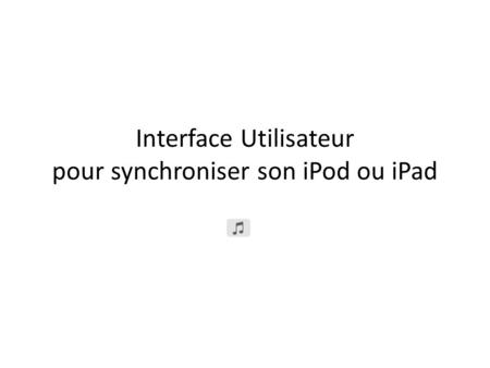 Interface Utilisateur pour synchroniser son iPod ou iPad