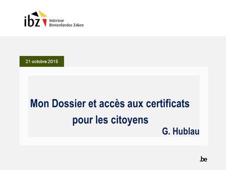 G. Hublau Mon Dossier et accès aux certificats pour les citoyens 21 octobre 2015.