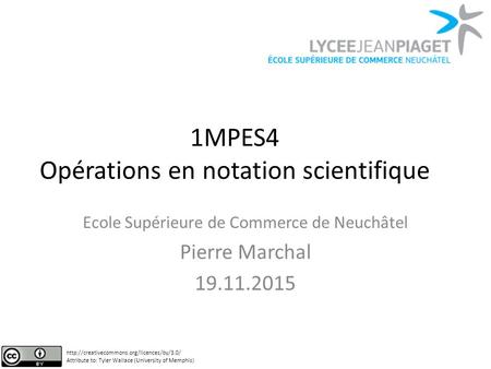 1MPES4 Opérations en notation scientifique Ecole Supérieure de Commerce de Neuchâtel Pierre Marchal 19.11.2015