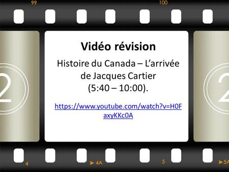 Vidéo révision Histoire du Canada – L’arrivée de Jacques Cartier (5:40 – 10:00). https://www.youtube.com/watch?v=H0F axyKKc0A.