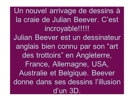 Un nouvel arrivage de dessins à la craie de Julian Beever. C’est incroyable!!!!! Julian Beever est un dessinateur anglais bien connu par son “art des.