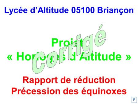 Lycée d’Altitude 05100 Briançon Projet « Horloges d’Altitude » Rapport de réduction Précession des équinoxes F.