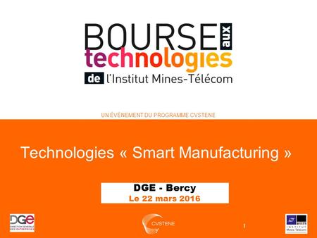 UN ÉVÉNEMENT DU PROGRAMME CVSTENE Technologies « Smart Manufacturing » DGE - Bercy Le 22 mars 2016 1.