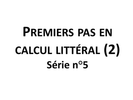 P REMIERS PAS EN CALCUL LITTÉRAL (2) Série n°5 Factorisations Avec des nombres et des lettres.