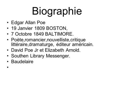 Biographie Edgar Allan Poe 19 Janvier 1809 BOSTON, 7 Octobre 1849 BALTIMORE. Poète,romancier,nouvelliste,critique littéraire,dramaturge, éditeur américain.