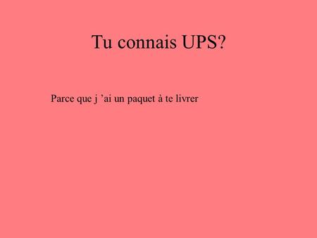 Tu connais UPS? Parce que j ’ai un paquet à te livrer.