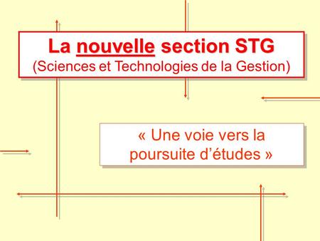 La nouvelle section STG La nouvelle section STG (Sciences et Technologies de la Gestion) « Une voie vers la poursuite d’études »