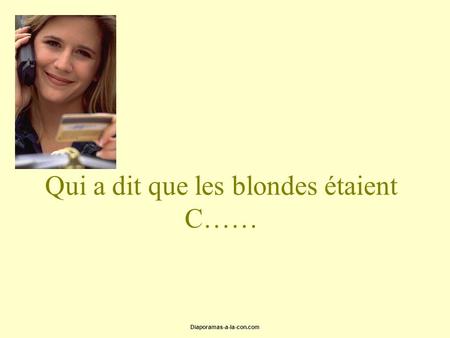 Diaporamas-a-la-con.com Qui a dit que les blondes étaient C……